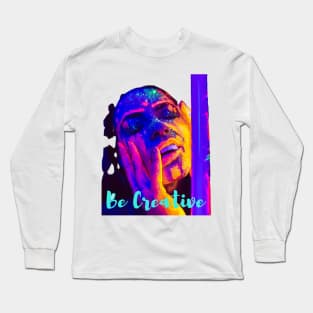 Be creative - Lifes Inspirational Quotes Long Sleeve T-Shirt